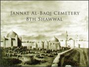 8 Shawwal; Anniversary of destruction of Jannatul Baqi cemetery by Wahhabis