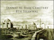 8 Shawwal; Anniversary of the destruction of the Jannatul Baqi by Wahhabis 8 Shawwal; Anniversary of the destruction of the Jannatul Baqi by Wahhabis